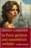 E-Book (epub) In Paris geküsst und unsterblich verliebt: Liebesroman von Sidney Gardner