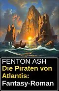 E-Book (epub) Die Piraten von Atlantis: Fantasy-Roman von Fenton Ash