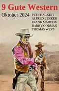 E-Book (epub) 9 Gute Western Oktober 2024 von Alfred Bekker, Pete Hackett, Frank Maddox