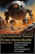 E-Book (epub) Das kosmische Science Fiction Riesen Bundle Oktober 2024 von Alfred Bekker, Brian Carisi, Jo Zybell