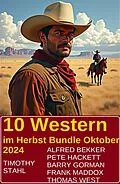 E-Book (epub) 10 Western im Herbst Bundle Oktober 2024 von Alfred Bekker, Pete Hackett, Timothy Stahl