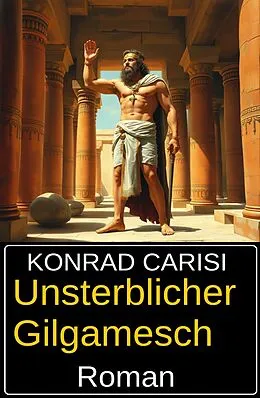 E-Book (epub) Unsterblicher Gilgamesch: Roman von Konrad Carisi
