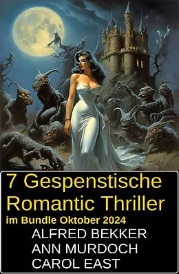 E-Book (epub) 7 Gespenstische Romantic Thriller im Bundle Oktober 2024 von Alfred Bekker, Ann Murdoch, Carol East