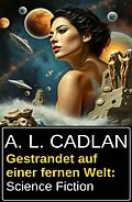 E-Book (epub) Gestrandet auf einer fernen Welt: Science Fiction von A. L. Cadlan