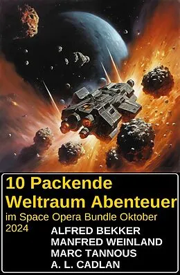 E-Book (epub) 10 Packende Weltraum Abenteuer im Space Opera Bundle Oktober 2024 von Alfred Bekker, Manfred Weinland, A. L. Cadlan