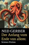 E-Book (epub) Der Anfang vom Ende von allem: Science Fiction von Ned Gerber