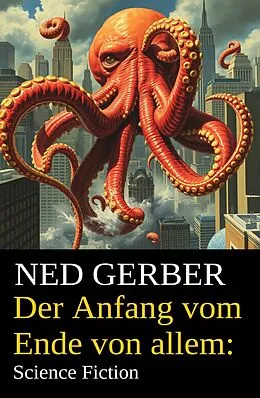 E-Book (epub) Der Anfang vom Ende von allem: Science Fiction von Ned Gerber