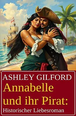 E-Book (epub) Annabelle und ihr Pirat: Historischer Liebesroman von Ashley Gilford