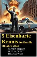 E-Book (epub) 5 Eisenharte Krimis im Bundle Oktober 2024 von Alfred Bekker, Pete Hackett, Thomas West
