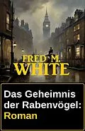 E-Book (epub) Das Geheimnis der Rabenvögel: Roman von Fred M. White