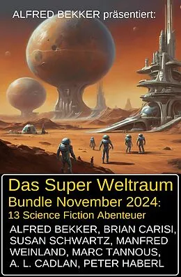 E-Book (epub) Das Super Weltraum Bundle November 2024: 13 Science Fiction Abenteuer von Alfred Bekker, Manfred Weinland, Susan Schwartz