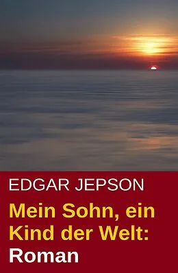 E-Book (epub) Mein Sohn, ein Kind der Welt: Roman von Edgar Jepson