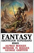 E-Book (epub) Fantasy Abenteuer Superband 1009 von Alfred Bekker, Hendrik M. Bekker, George Griffith
