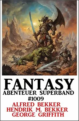 E-Book (epub) Fantasy Abenteuer Superband 1009 von Alfred Bekker, Hendrik M. Bekker, George Griffith