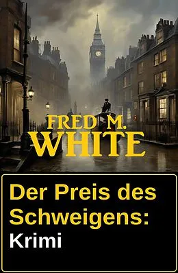 E-Book (epub) Der Preis des Schweigens: Krimi von Fred M. White