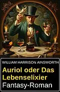 E-Book (epub) Auriol oder Das Lebenselixier: Fantasy-Roman von William Harrison Ainsworth