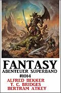 E-Book (epub) Fantasy Abenteuer Superband 1014 von Alfred Bekker, T. C. Bridges, Bertram Atkey