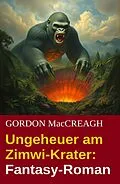 E-Book (epub) Ungeheuer am Zimwi-Krater: Fantasy-Roman von Gordon Maccreagh