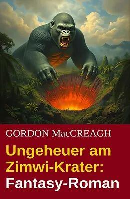E-Book (epub) Ungeheuer am Zimwi-Krater: Fantasy-Roman von Gordon Maccreagh