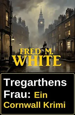 E-Book (epub) Tregarthens Frau: Ein Cornwall Krimi von Fred M. White