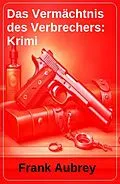 E-Book (epub) Das Vermächtnis des Verbrechers: Krimi von Frank Aubrey