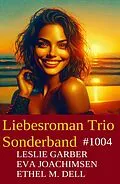E-Book (epub) Liebesroman Trio Sonderband 1004 von Leslie Garber, Eva Joachimsen, Ethel M. Dell