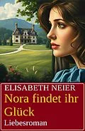 E-Book (epub) Nora findet ihr Glück: Liebesroman von Elisabeth Neier