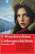 E-Book (epub) 9 Wunderschöne Liebesgeschichten Dezember 2024 von Leslie Garber, Sandy Palmer, Elisabeth Neier
