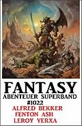 E-Book (epub) Fantasy Abenteuer Superband 1022 von Alfred Bekker, Fenton Ash, Leroy Yerxa