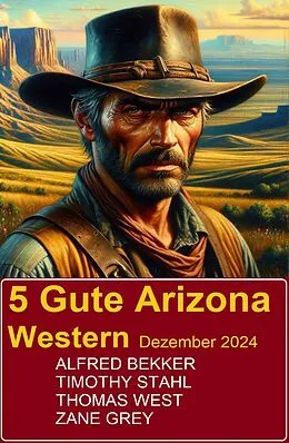 E-Book (epub) 5 Gute Arizona Western Dezember 2024 von Alfred Bekker, Timothy Stahl, Thomas West