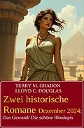 E-Book (epub) Zwei historische Romane Dezember 2024: Das Gewand/ Die schöne Rhodopis von Terry M. Gradon, Lloyd C. Douglas
