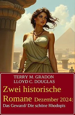 E-Book (epub) Zwei historische Romane Dezember 2024: Das Gewand/ Die schöne Rhodopis von Terry M. Gradon, Lloyd C. Douglas
