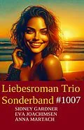E-Book (epub) Liebesroman Trio Sonderband 1007 von Sidney Gardner, Eva Joachimsen, Anna Martach