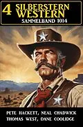 E-Book (epub) 4 Silberstern Western Sammelband 1014 von Neal Chadwick, Pete Hackett, Dane Coolidge