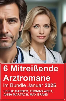 E-Book (epub) 6 Mitreißende Arztromane im Bundle Januar 2025 von Leslie Garber, Thomas West, Anna Martach