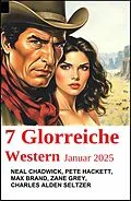 E-Book (epub) 7 Glorreiche Western Januar 2025 von Neal Chadwick, Pete Hackett, Zane Grey