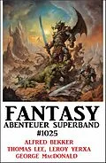 E-Book (epub) Fantasy Abenteuer Superband 1025 von Alfred Bekker, Thomas Lee, Leroy Yerxa