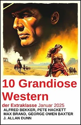 E-Book (epub) 10 Grandiose Western der Extraklasse Januar 2025 von Alfred Bekker, Pete Hackett, J. Allan Dunn