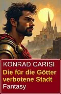 E-Book (epub) Die für die Götter verbotene Stadt: Fantasy von Konrad Carisi
