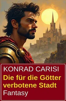 E-Book (epub) Die für die Götter verbotene Stadt: Fantasy von Konrad Carisi