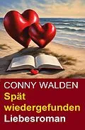 E-Book (epub) Spät wiedergefunden: Liebesroman von Conny Walden