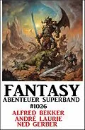 E-Book (epub) Fantasy Abenteuer Superband 1026 von Alfred Bekker, André Laurie, Ned Gerber