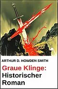 E-Book (epub) Graue Klinge: Historischer Roman von Arthur D. Howden Smith
