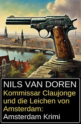 E-Book (epub) Kommissar Claujonge und die Leichen von Amsterdam: Amsterdam Krimi von Nils van Doren