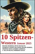 E-Book (epub) 10 Spitzen-Western Januar 2025 von Frank Maddox, Pete Hackett, Thomas West
