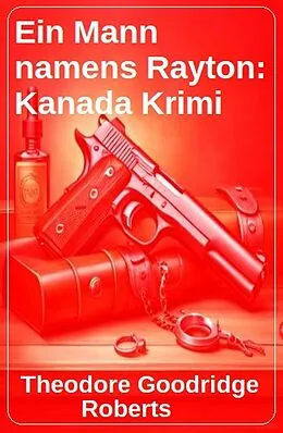 E-Book (epub) Ein Mann namens Rayton: Kanada Krimi von Theodore Goodridge Roberts