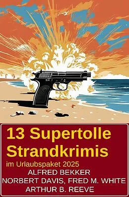 E-Book (epub) 13 Supertolle Strandkrimis im Urlaubspaket 2025 von Alfred Bekker, Norbert Davis, Fred M. White