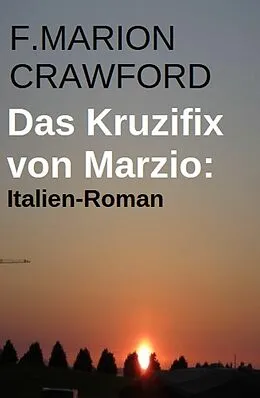 E-Book (epub) Das Kruzifix von Marzio: Italien-Roman von F. Marion Crawford