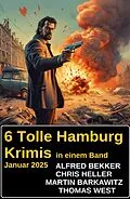 E-Book (epub) 6 Tolle Hamburg Krimis in einem Band Januar 2025 von Alfred Bekker, Martin Barkawitz, Chris Heller
