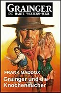 E-Book (epub) Grainger und die Knochensucher: Western von Frank Maddox
